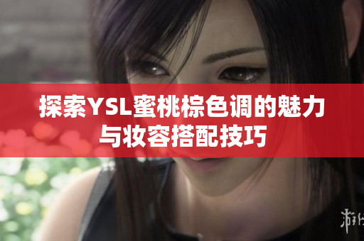 探索YSL蜜桃棕色调的魅力与妆容搭配技巧