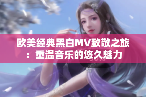 欧美经典黑白MV致敬之旅：重温音乐的悠久魅力