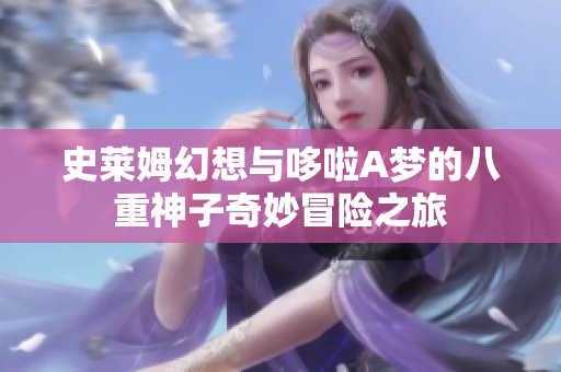 史莱姆幻想与哆啦A梦的八重神子奇妙冒险之旅