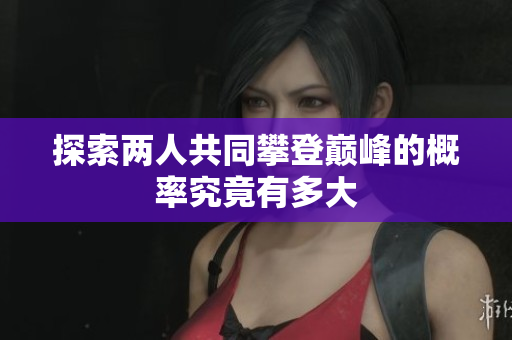 探索两人共同攀登巅峰的概率究竟有多大
