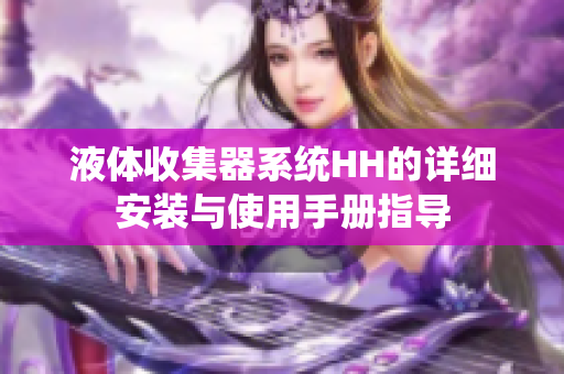 液体收集器系统HH的详细安装与使用手册指导