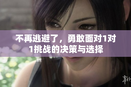 不再逃避了，勇敢面对1对1挑战的决策与选择