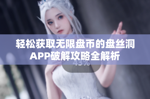 轻松获取无限盘币的盘丝洞APP破解攻略全解析