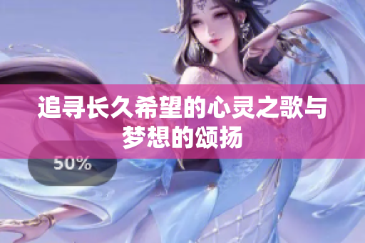 追寻长久希望的心灵之歌与梦想的颂扬