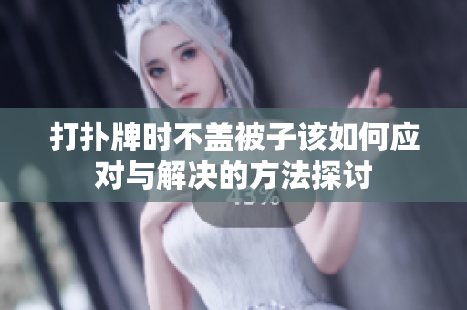 打扑牌时不盖被子该如何应对与解决的方法探讨