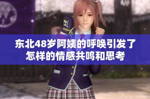 东北48岁阿姨的呼唤引发了怎样的情感共鸣和思考