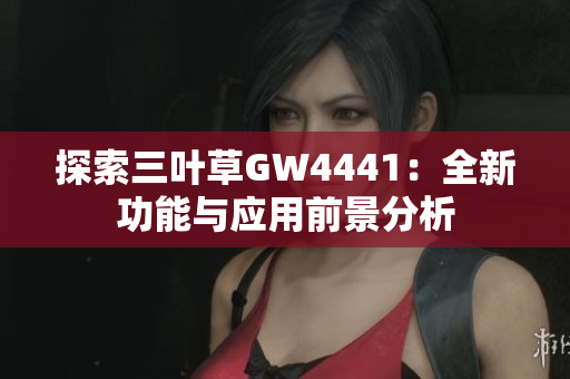 探索三叶草GW4441：全新功能与应用前景分析
