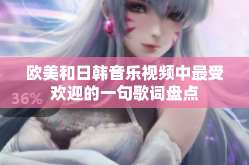 欧美和日韩音乐视频中最受欢迎的一句歌词盘点