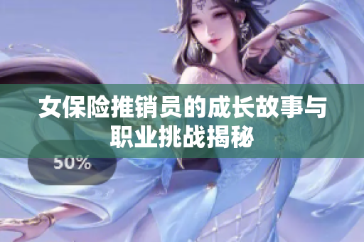 女保险推销员的成长故事与职业挑战揭秘