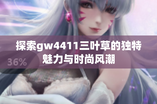 探索gw4411三叶草的独特魅力与时尚风潮