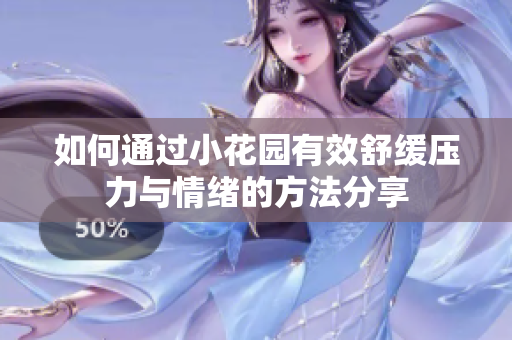 如何通过小花园有效舒缓压力与情绪的方法分享