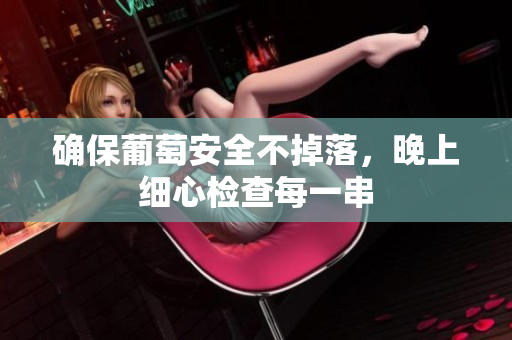 确保葡萄安全不掉落，晚上细心检查每一串