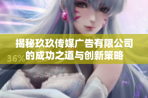 揭秘玖玖传媒广告有限公司的成功之道与创新策略