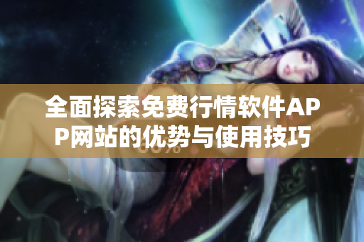 全面探索免费行情软件APP网站的优势与使用技巧