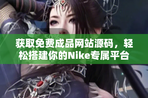 获取免费成品网站源码，轻松搭建你的Nike专属平台