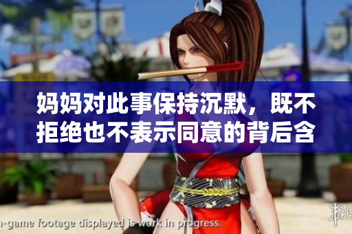 妈妈对此事保持沉默，既不拒绝也不表示同意的背后含义