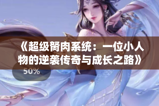 《超级胬肉系统：一位小人物的逆袭传奇与成长之路》