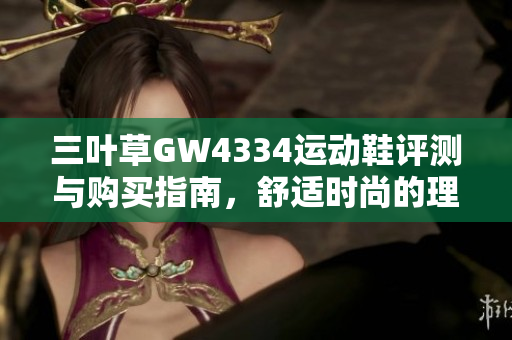 三叶草GW4334运动鞋评测与购买指南，舒适时尚的理想选择