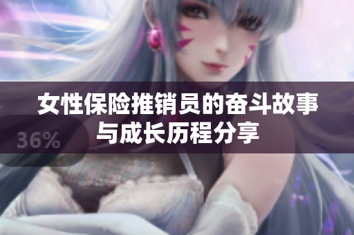 女性保险推销员的奋斗故事与成长历程分享