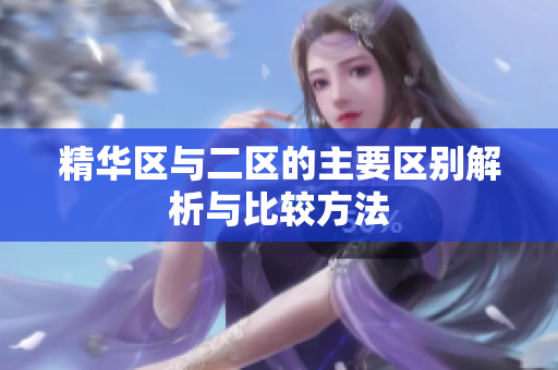 精华区与二区的主要区别解析与比较方法