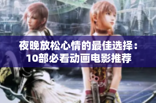 夜晚放松心情的最佳选择：10部必看动画电影推荐