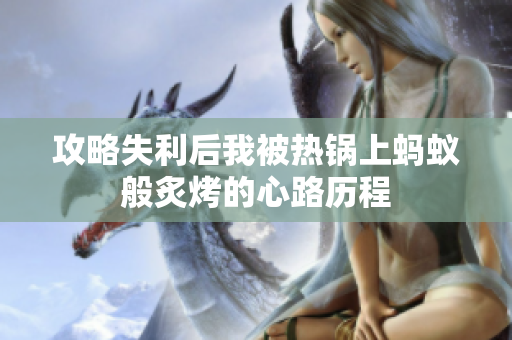 攻略失利后我被热锅上蚂蚁般炙烤的心路历程