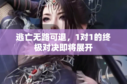 逃亡无路可退，1对1的终极对决即将展开