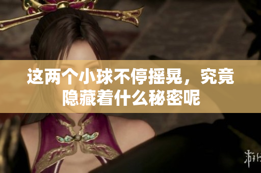 这两个小球不停摇晃，究竟隐藏着什么秘密呢