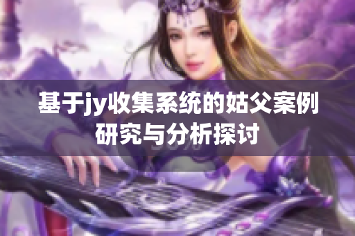 基于jy收集系统的姑父案例研究与分析探讨