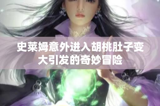 史莱姆意外进入胡桃肚子变大引发的奇妙冒险