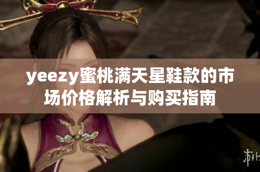 yeezy蜜桃满天星鞋款的市场价格解析与购买指南