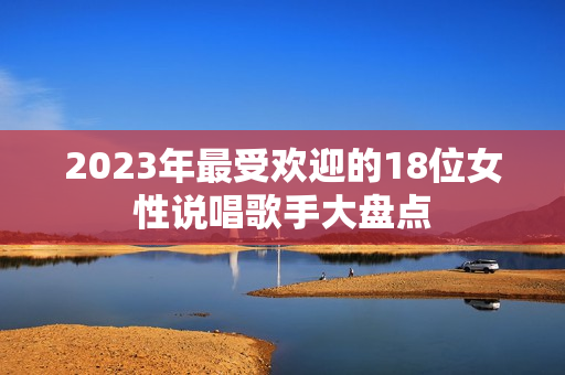 2023年最受欢迎的18位女性说唱歌手大盘点