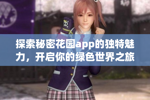 探索秘密花园app的独特魅力，开启你的绿色世界之旅