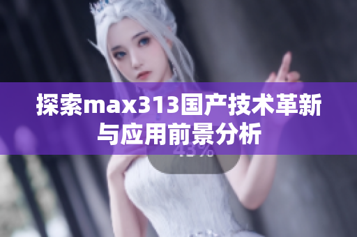 探索max313国产技术革新与应用前景分析