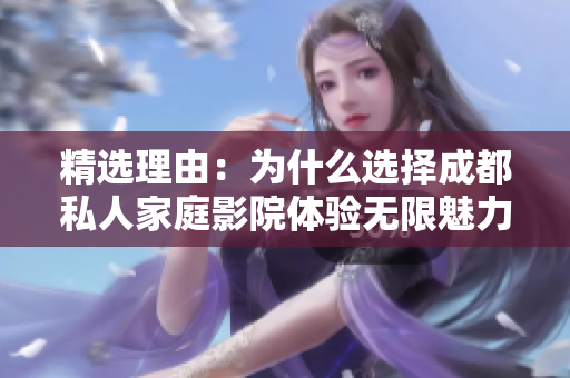 精选理由：为什么选择成都私人家庭影院体验无限魅力