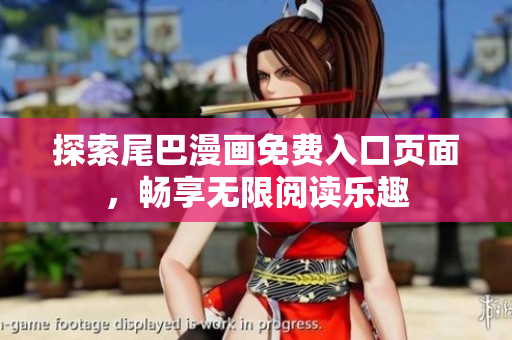 探索尾巴漫画免费入口页面，畅享无限阅读乐趣