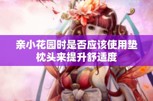 亲小花园时是否应该使用垫枕头来提升舒适度