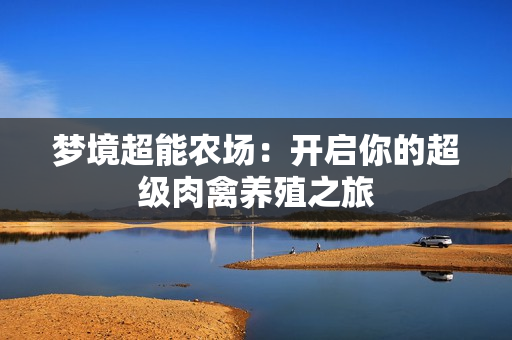 梦境超能农场：开启你的超级肉禽养殖之旅