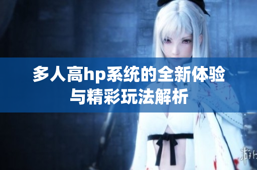 多人高hp系统的全新体验与精彩玩法解析