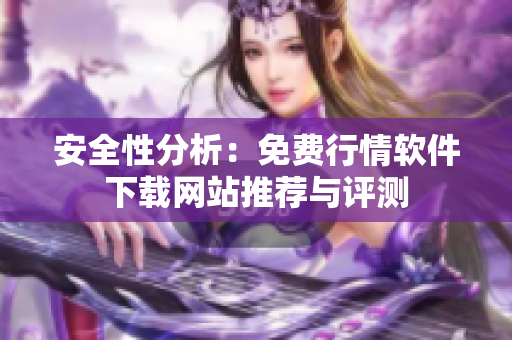 安全性分析：免费行情软件下载网站推荐与评测