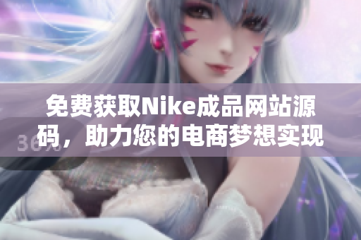 免费获取Nike成品网站源码，助力您的电商梦想实现