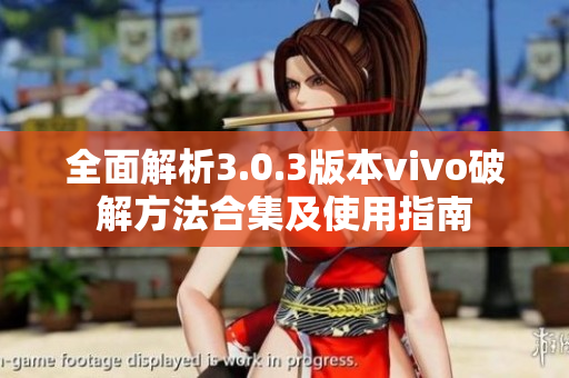 全面解析3.0.3版本vivo破解方法合集及使用指南