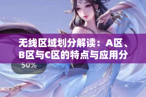 无线区域划分解读：A区、B区与C区的特点与应用分析