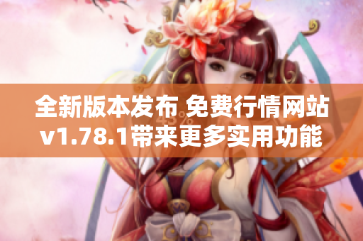 全新版本发布 免费行情网站v1.78.1带来更多实用功能