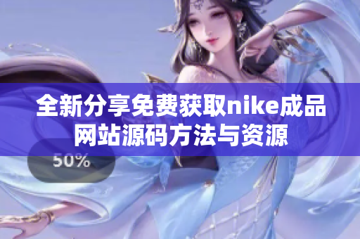 全新分享免费获取nike成品网站源码方法与资源