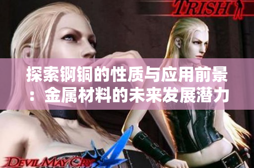 探索锕铜的性质与应用前景：金属材料的未来发展潜力