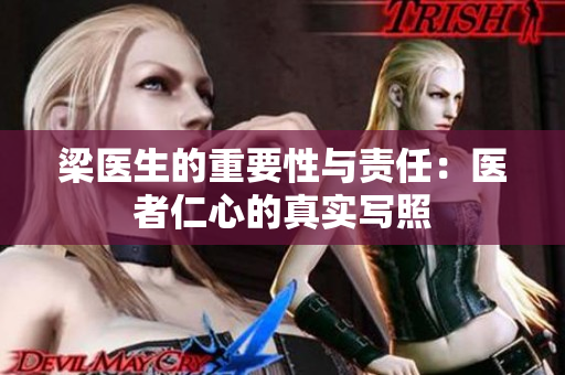 梁医生的重要性与责任：医者仁心的真实写照
