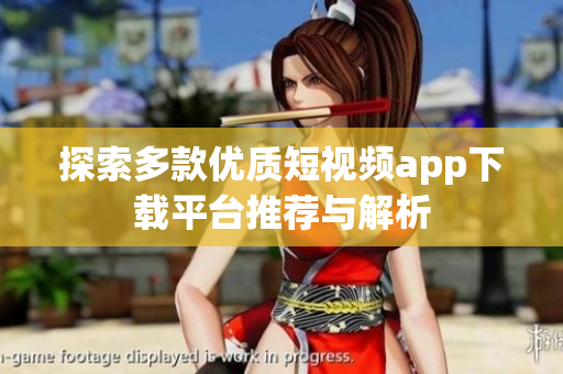探索多款优质短视频app下载平台推荐与解析