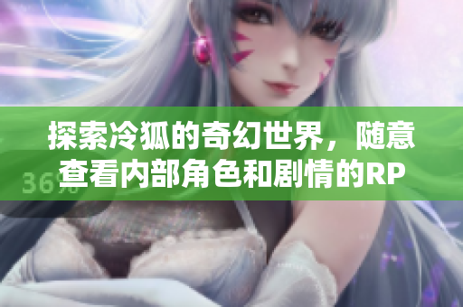 探索冷狐的奇幻世界，随意查看内部角色和剧情的RPG手游