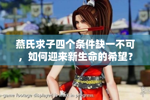 燕氏求子四个条件缺一不可，如何迎来新生命的希望？
